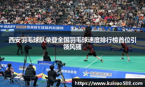 西安羽毛球队荣登全国羽毛球速度排行榜首位引领风骚