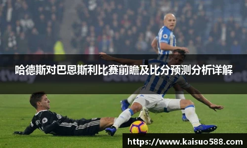 哈德斯对巴恩斯利比赛前瞻及比分预测分析详解