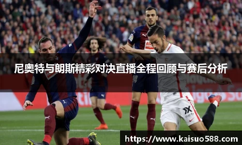 尼奥特与朗斯精彩对决直播全程回顾与赛后分析